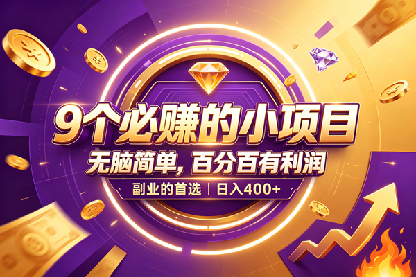 (19617期)9个必赚的小项目,无脑简单,百分百有利润,副业的首选,日入500+-汇课新知资源网