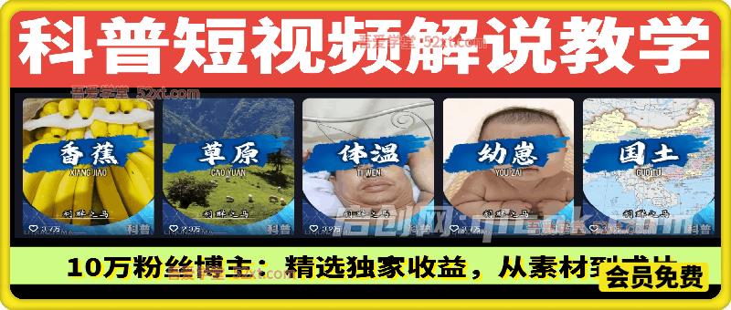 科普短视频解说教学,10万粉丝博主课程,教你做精选独家收益,从素材到成片全流程-汇课新知资源网