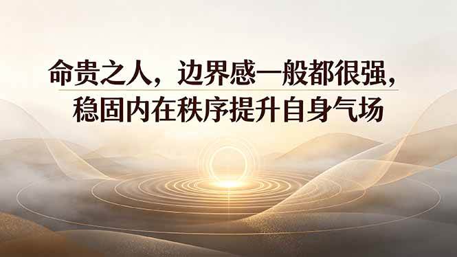 （19478期）付费文章：命贵之人，边界感一般都很强，稳固内在秩序提升自身气场-汇课新知资源网