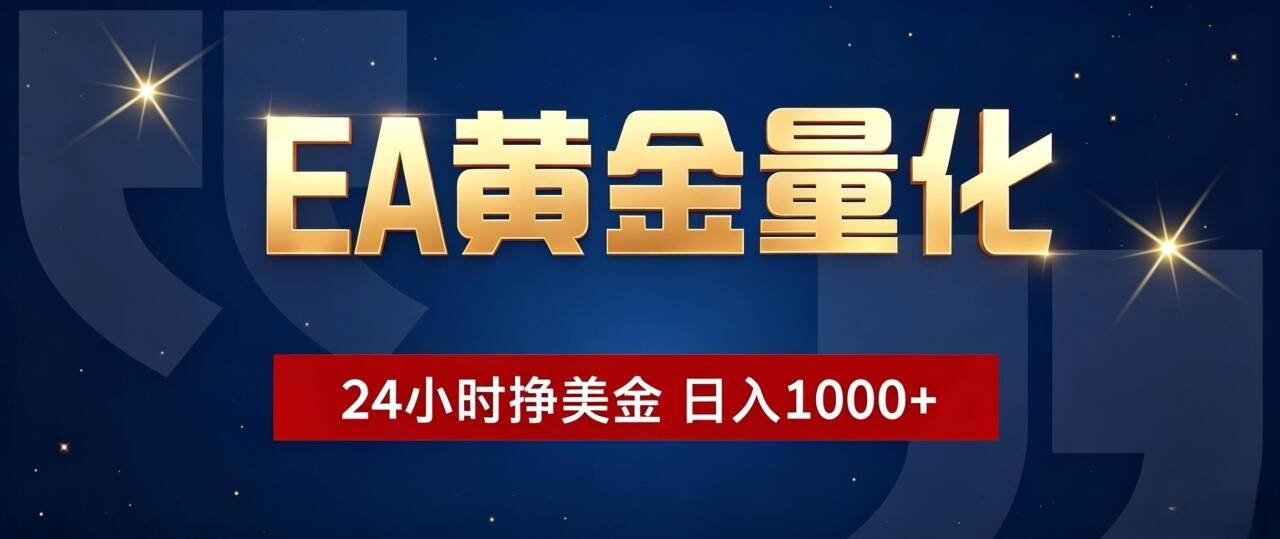 (19560期)EA黄金量化 ,24小时全自动挣美金,小白无脑操作,日入1000+-汇课新知资源网