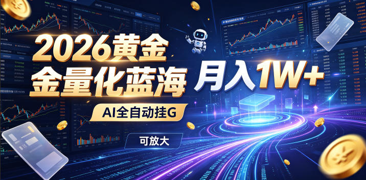 2026黄金量化蓝海:AI全自动挂G,月入1W+,可放大!【揭秘】-汇课新知资源网