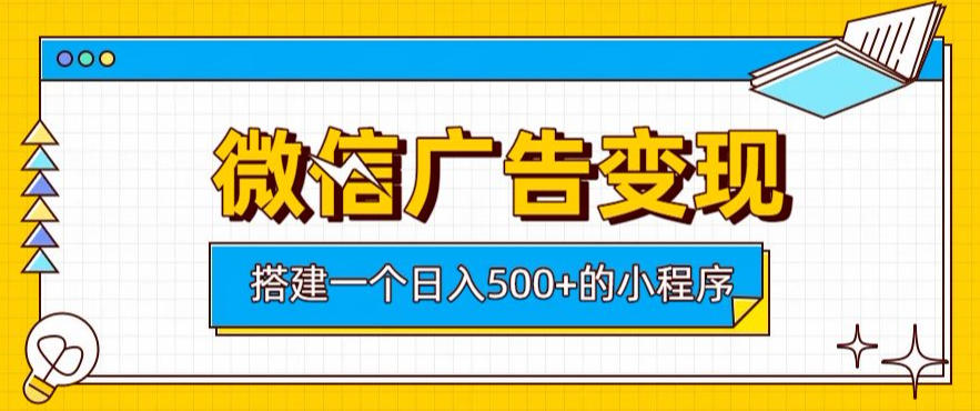 微信广告变现,轻松日入500+,搭建实用小程序,客户长期稳定使用,躺賺广告收益【揭秘】-汇课新知资源网