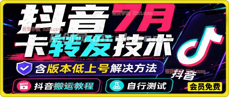 抖音卡转发搬运技术，7月最新技术，含版本低上号解决方法，自行测试。-汇课新知资源网