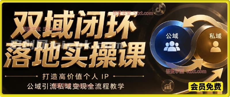 双域闭环落地实操课，打造高价值个人 IP，公域引流私域变现全流程教学-汇课新知资源网
