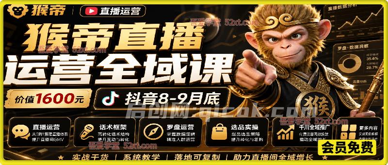 猴帝1600抖音8-9月底 直播运营，话术框架，罗盘运营，选品实操，千川全域推广等，包更新到七月底-汇课新知资源网