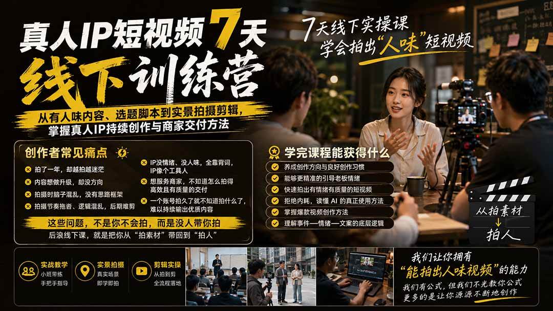 （19999期）真人IP短视频7天训练营：从有人味内容、选题脚本到实景拍摄剪辑，掌握真人IP持续创作与商家交付方法-汇课新知资源网