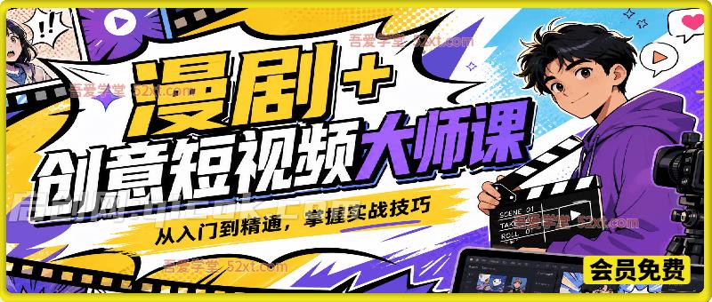 创意漫剧+短视频大师课｜从零入门精通 AI 创作，掌握漫剧全流程，解锁短视频变现实战玩法-汇课新知资源网