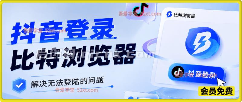 抖音登录比特浏览器，解决无法登陆的问题。-汇课新知资源网