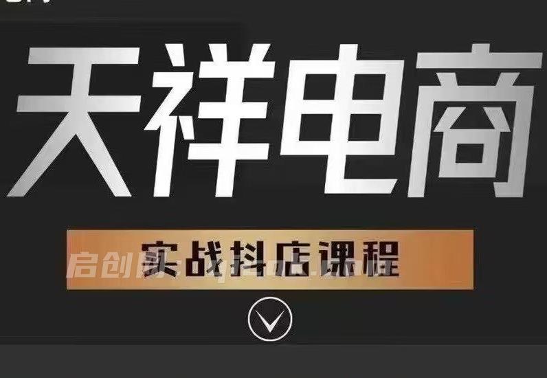 天祥电商26年抖店运营课程8月7更新(价值4980元)-汇课新知资源网