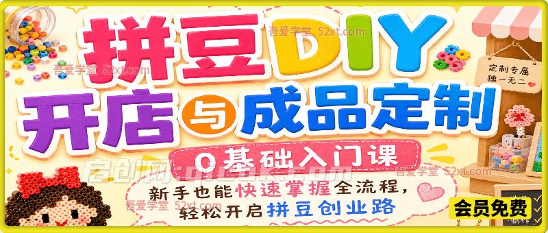 拼豆DIY开店与成品定制,0基础入门课,新手也能快速掌握全流程,轻松开启拼豆创业路 拼豆DIY开店与成品定制,0基础入门课,新手也能快速掌握全流程,轻松开启拼豆创业路