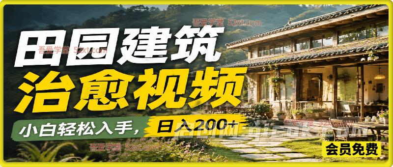 田园建筑治愈视频，小白轻松入手，日入200+-汇课新知资源网
