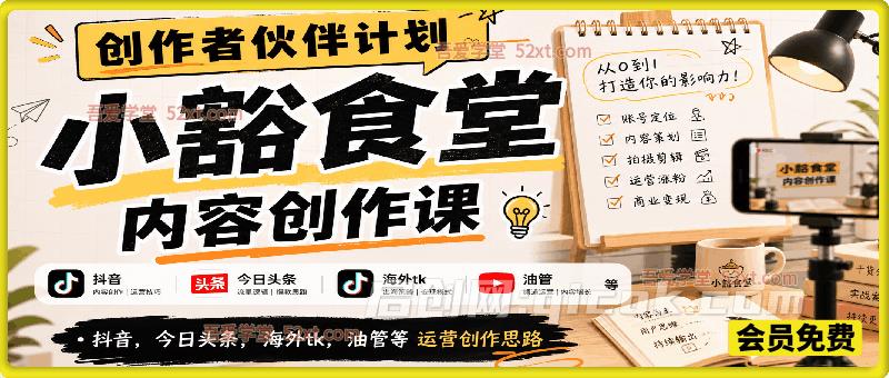 小豁食堂内容创作课——创作者伙伴计划,抖音,今日头条,海外tk,油管等运营创作思路 小豁食堂内容创作课——创作者伙伴计划,抖音,今日头条,海外tk,油管等运营创作思路
