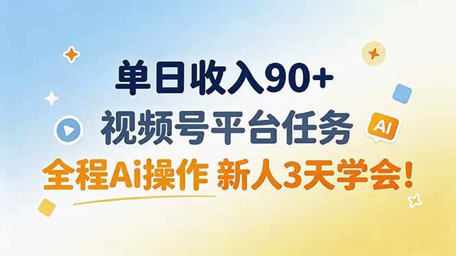 （19989期）单日收入90+，视频号平台任务，全程Ai操作 新人3天学会！-汇课新知资源网