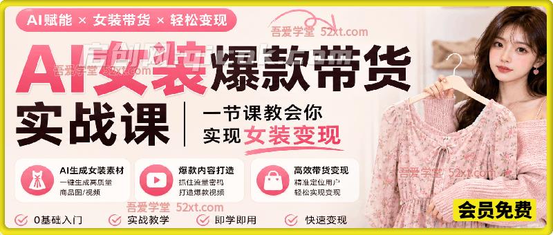 AI女装爆款带货实战课，一节课教会你实现女装变现-汇课新知资源网
