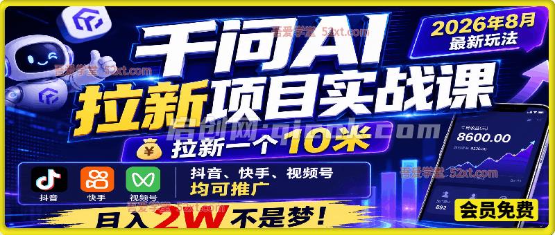 千问AI拉新项目实战课，2026年8月最新玩法，拉新一个10米，抖音、快手、视频号均可推广，月入2W不是梦!-汇课新知资源网