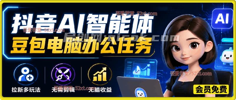 抖音AI智能体【豆包电脑办公任务】拉新多玩法，无需剪辑，无脑收益-汇课新知资源网