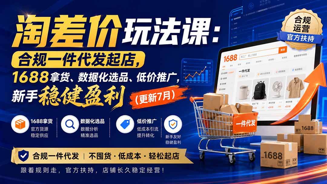 （20028期）淘差价玩法课：合规一件代发起店，1688拿货、数据化选品、低价推广，新手稳健盈利(更新8月)-汇课新知资源网