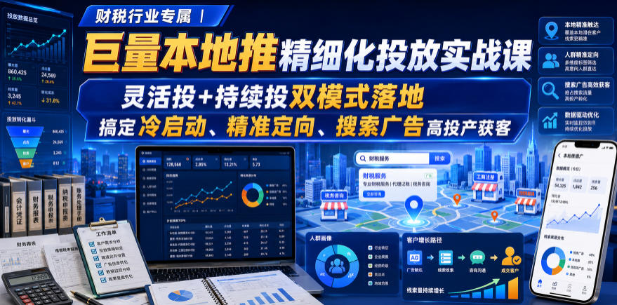 财税行业专属|巨量本地推精细化投放实战课,灵活投+持续投双模式落地,搞定冷启动、精准定向、搜索广告高投产获客-汇课新知资源网