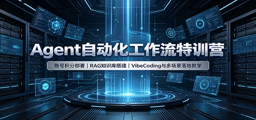 Agent自动化工作流特训营:账号积分部署,RAG知识库搭建,VibeCoding与多场景落地教学-汇课新知资源网