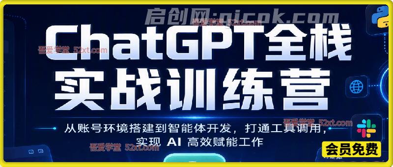 ChatGPT全栈实战训练营，从账号环境搭建到智能体开发，打通工具调用，实现 AI 高效赋能工作