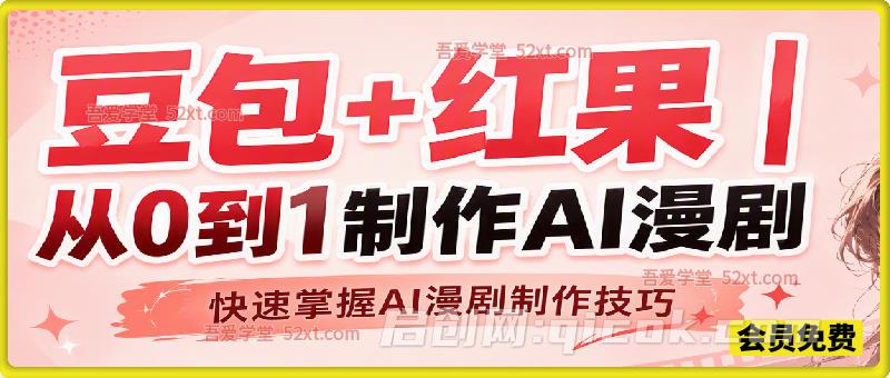 豆包+红果AI漫剧实战课，零基础保姆级教学，从剧本到成片全流程，解锁 AI 影视赛道变现技能