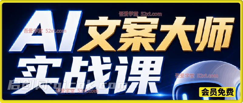 AI文案大师实战课｜七大类营销文案框架，巧用 AI 指令写转化文案，助力 IP 变现自动成交