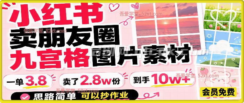 小红书卖朋友圈九宫格图片素材，一单3.8，卖了2.8w份，到手10w+，思路简单可以抄作业