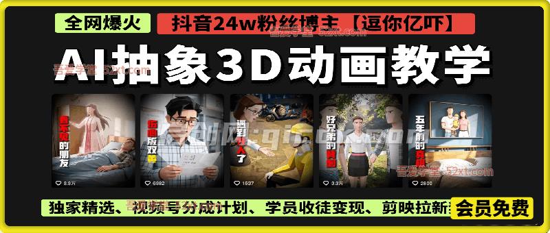 AI抽象3D动画教学，抖音24万粉丝博主【逗你亿吓】课程，条条破百万播放，  独家精选、视频号分成计划、学员收徒变现、剪映拉新奖励+