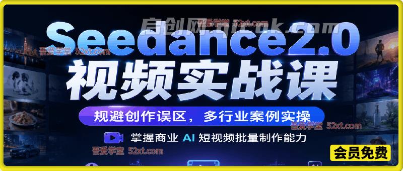Seedance2.0 即梦 AI 视频实战课｜规避创作误区，多行业案例实操，掌握商业 AI 短视频批量制作能力
