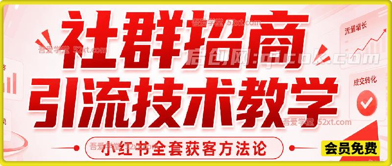 社群招商引流技术教学｜小红书全套获客方法论，实操 + 爆量玩法，打通流量到成交完整闭环