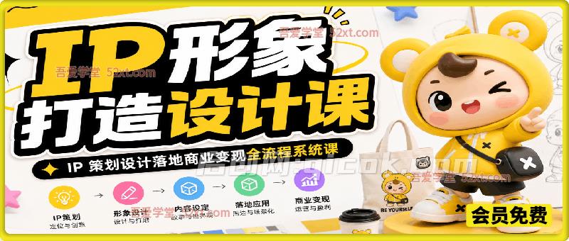 IP形象打造设计课，IP 策划设计落地商业变现全流程系统课