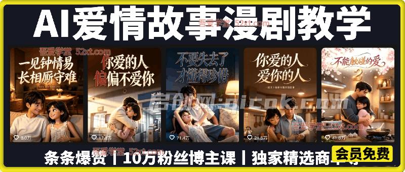 AI爱情故事漫剧教学，条条爆赞，10万粉丝博主漫事声忆课程，独家精选商单等