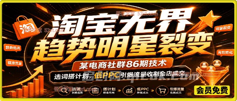 淘宝电商无界趋势明星裂变，15 节实操视频，深度拆解无界趋势明星裂变整套投放打法。