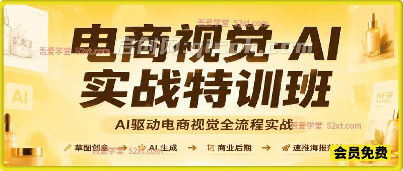 《电商视觉-AI实战特训班》总第55期——AI驱动电商视觉全流程实战
