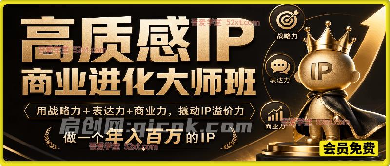 高质感 IP 商业进化大师班｜三维能力加持，打造高溢价百万个人 IP