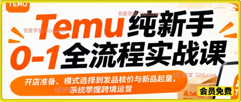 Temu纯新手0-1全流程实战课，开店准备、模式选择到发品核价与新品起量，系统掌握跨境运营