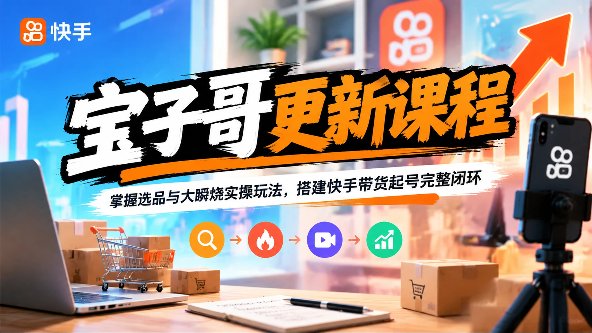 宝子哥更新课程，掌握选品与大瞬烧实操玩法，搭建快手带货起号完整闭环