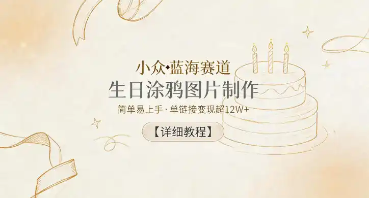 小众蓝海赛道,生日涂鸦图片制作,简单易上手,单链接变现超12W+【详细教程】-汇课新知资源网