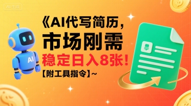AI代写简历，市场刚需，一单一结，稳定日入8张!【附工具指令】-汇课新知资源网