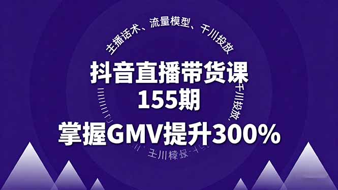 抖音直播带货课155期,主播话术、流量模型、千川投放,掌握GMV提升300%-汇课新知资源网