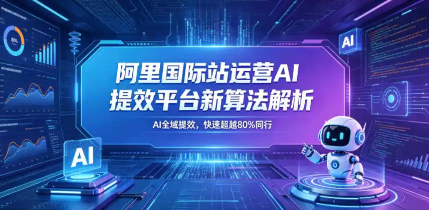 阿里国际站运营AI提效平台新算法解析26年5月新课，AI全域提效，快速超越80%同行-汇课新知资源网