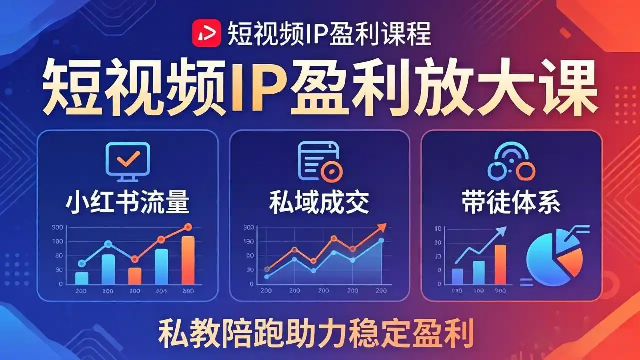 短视频IP盈利放大课:小红书流量+私域成交+带徒体系,私教陪跑助力稳定盈利-汇课新知资源网