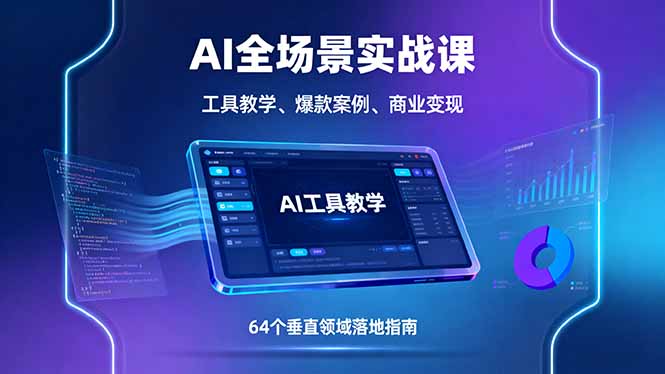AI全场景实战课，工具教学、爆款案例、商业变现，64个垂直领域落地指南-汇课新知资源网