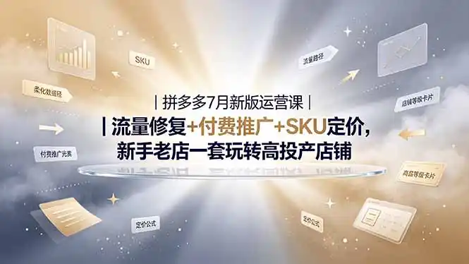 2026拼多多掘金运营私教大课-7月,流量推广定价申诉全覆盖,一套打法稳定店铺长期出单-汇课新知资源网