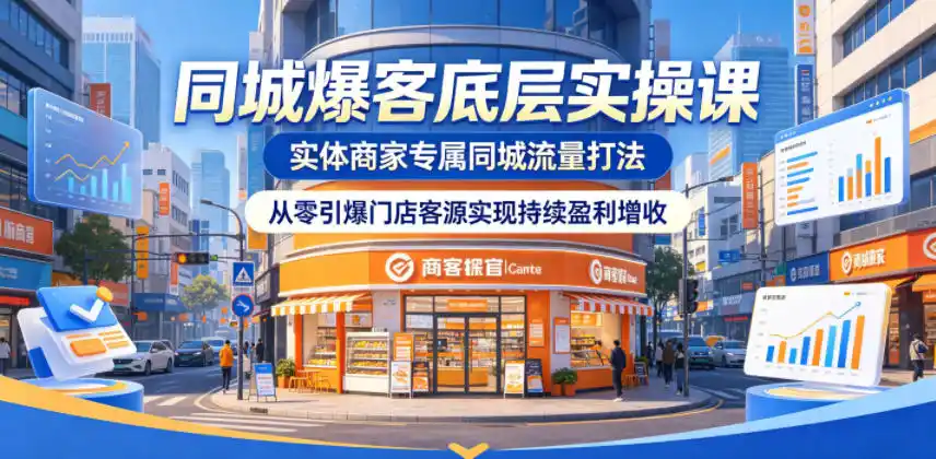 同城爆客底层实操课，实体商家专属同城流量打法，从零引爆门店客源实现持续盈利增收-汇课新知资源网