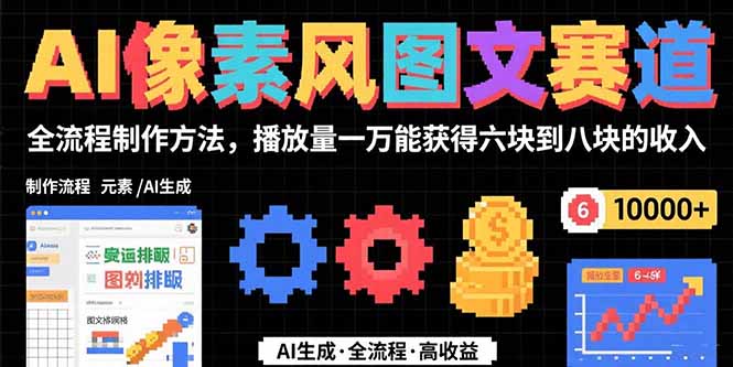 AI像素风图文赛道：全流程制作方法，播放量一万能获得6块到8块的收入-汇课新知资源网