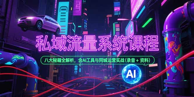 私域流量系统课程,八大秘籍全解析,含AI工具与同城运营实战(录音+资料-汇课新知资源网