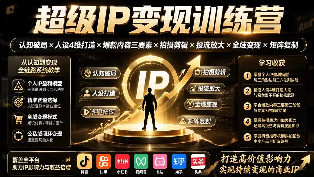 超级IP变现训练营:认知破局×人设4维打造×爆款内容三要素×拍摄剪辑×投流放大×全域变现×矩阵复制-汇课新知资源网