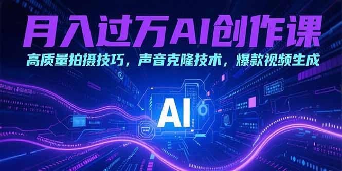 月入过万AI创作课：高质量拍摄技巧，声音克隆技术，爆款视频生成-汇课新知资源网