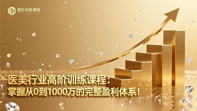 医美行业高阶训练课程:掌握从0到1000万的完整盈利体系!-汇课新知资源网